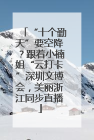 “十个勤天”要空降？跟着小楠姐“云打卡”深圳文博会，美丽浙江同步直播