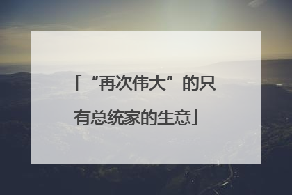 “再次伟大”的只有总统家的生意