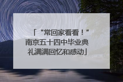 “常回家看看！”南京五十四中毕业典礼满满回忆和感动