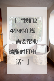 “我们24小时在线，需要帮助请随时打电话”