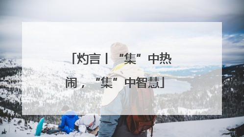 灼言丨“集”中热闹，“集”中智慧