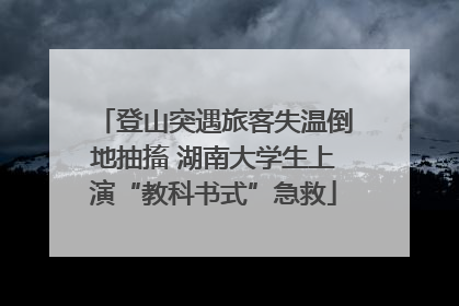 登山突遇旅客失温倒地抽搐 湖南大学生上演“教科书式”急救