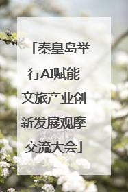 秦皇岛举行AI赋能文旅产业创新发展观摩交流大会