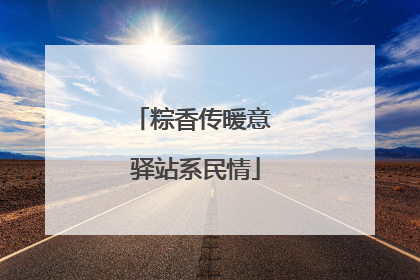 粽香传暖意 驿站系民情