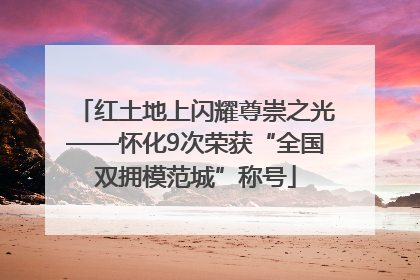 红土地上闪耀尊崇之光——怀化9次荣获“全国双拥模范城”称号