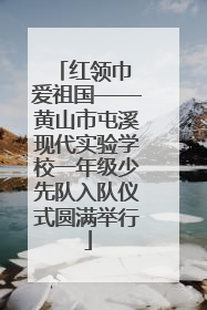 红领巾 爱祖国——黄山市屯溪现代实验学校一年级少先队入队仪式圆满举行
