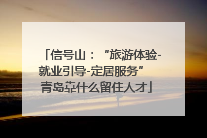 信号山：“旅游体验-就业引导-定居服务” 青岛靠什么留住人才