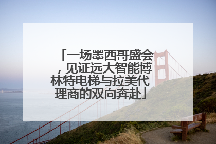 一场墨西哥盛会，见证远大智能博林特电梯与拉美代理商的双向奔赴
