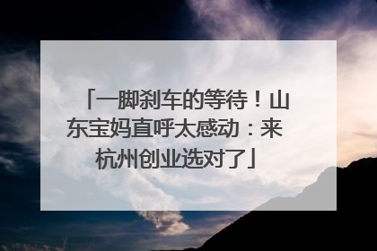一脚刹车的等待！山东宝妈直呼太感动：来杭州创业选对了