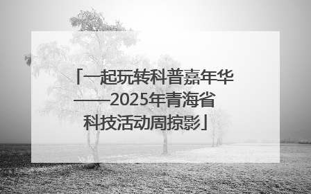 一起玩转科普嘉年华——2025年青海省科技活动周掠影