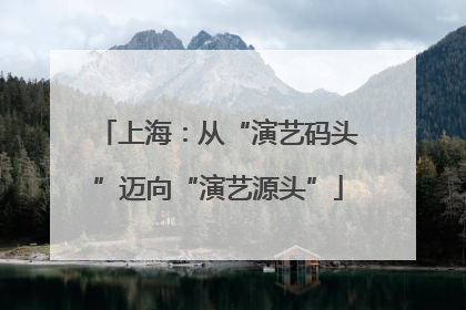 上海：从“演艺码头”迈向“演艺源头”