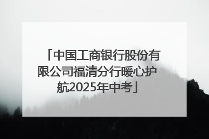 中国工商银行股份有限公司福清分行暖心护航2025年中考