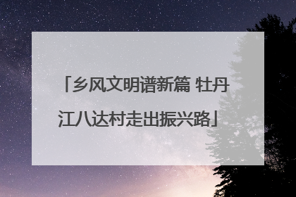 乡风文明谱新篇 牡丹江八达村走出振兴路
