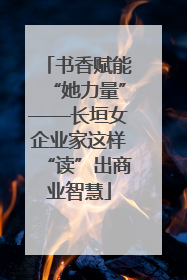 书香赋能“她力量”——长垣女企业家这样“读”出商业智慧