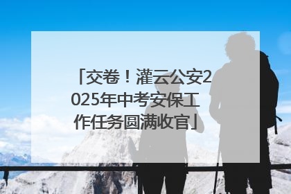 交卷！灌云公安2025年中考安保工作任务圆满收官