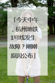 今天中午，杭州地铁1号线发生故障？刚刚原因公布