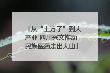 从“土方子”到大产业 四川兴文推动民族医药走出大山