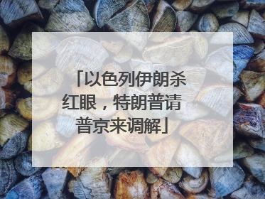 以色列伊朗杀红眼，特朗普请普京来调解