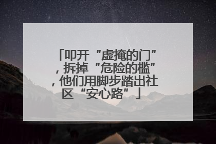 叩开“虚掩的门”，拆掉“危险的槛”，他们用脚步踏出社区“安心路”