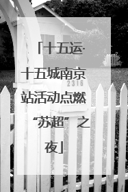 十五运·十五城南京站活动点燃“苏超”之夜