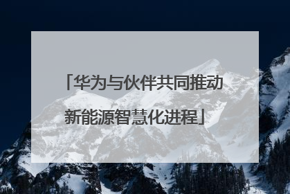 华为与伙伴共同推动新能源智慧化进程