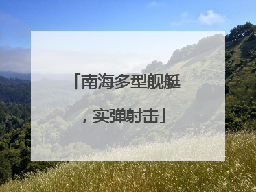 南海多型舰艇，实弹射击