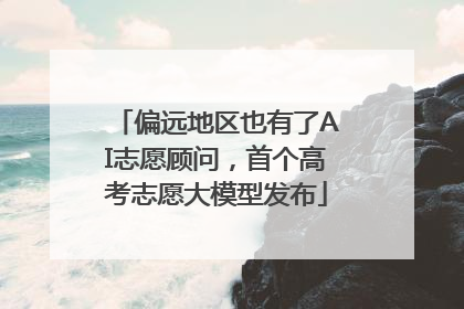 偏远地区也有了AI志愿顾问，首个高考志愿大模型发布