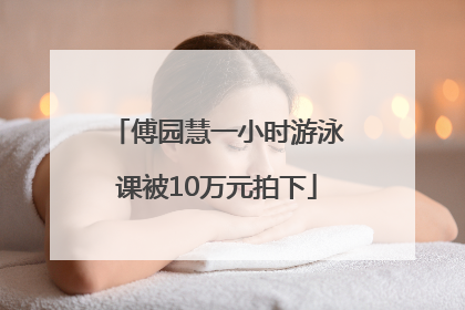 傅园慧一小时游泳课被10万元拍下