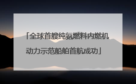 全球首艘纯氨燃料内燃机动力示范船舶首航成功