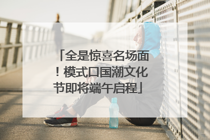 全是惊喜名场面！模式口国潮文化节即将端午启程