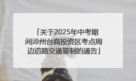 关于2025年中考期间漳州台商投资区考点周边道路交通管制的通告