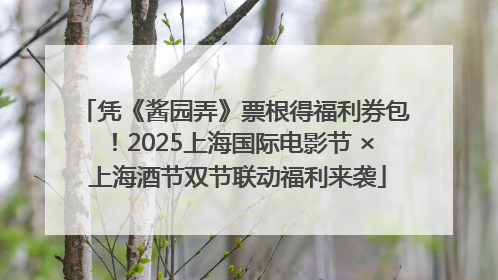 凭《酱园弄》票根得福利券包！2025上海国际电影节 × 上海酒节双节联动福利来袭
