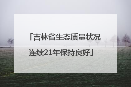 吉林省生态质量状况连续21年保持良好