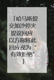 哈马斯提交加沙停火提议回应 以方称将此回应视为“有效拒绝”