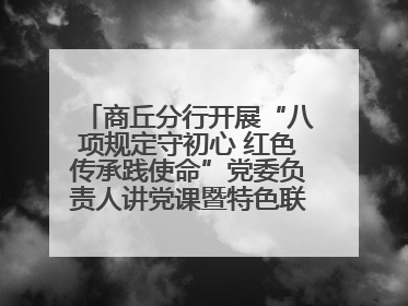 商丘分行开展“八项规定守初心 红色传承践使命”党委负责人讲党课暨特色联合党建活动