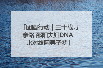 团圆行动｜三十载寻亲路 邵阳夫妇DNA比对终圆寻子梦