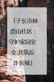 子长市林虎山社区：守护家园安全 共筑反诈长城