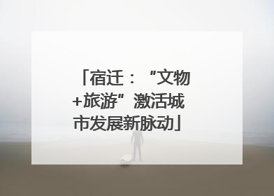 宿迁：“文物+旅游”激活城市发展新脉动