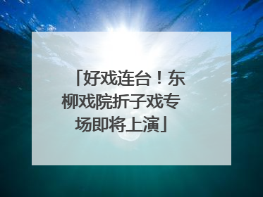 好戏连台！东柳戏院折子戏专场即将上演
