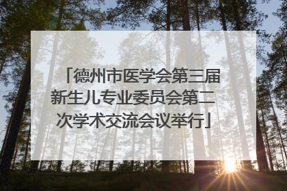 德州市医学会第三届新生儿专业委员会第二次学术交流会议举行