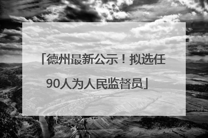 德州最新公示！拟选任90人为人民监督员