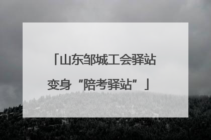 山东邹城工会驿站变身“陪考驿站”