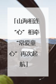 山海相连“心”相牵 “常爱童心”再次起航