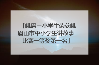 峨眉三小学生荣获峨眉山市中小学生讲故事比赛一等奖第一名