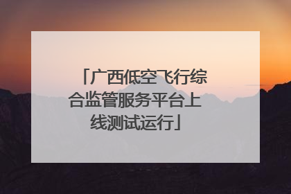 广西低空飞行综合监管服务平台上线测试运行