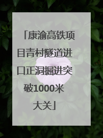 康渝高铁项目青村隧道进口正洞掘进突破1000米大关