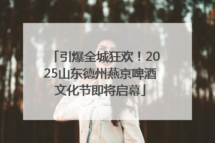 引爆全城狂欢！2025山东德州燕京啤酒文化节即将启幕