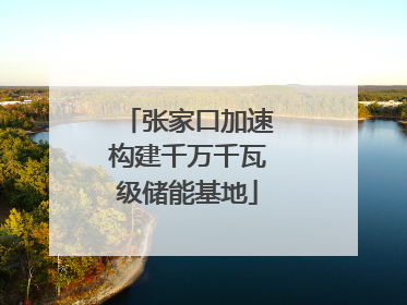 张家口加速构建千万千瓦级储能基地