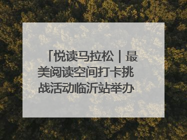 悦读马拉松｜最美阅读空间打卡挑战活动临沂站举办端午主题会