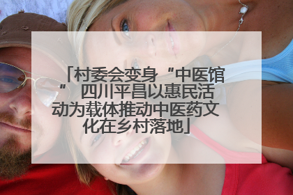 村委会变身“中医馆” 四川平昌以惠民活动为载体推动中医药文化在乡村落地
